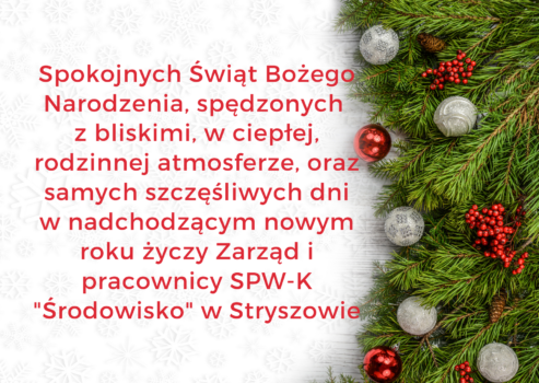 Spokojnych Świąt Bożego Narodzenia, spędzonych z bliskimi, w ciepłej, rodzinnej atmosferze, oraz samych szczęśliwych dni w nadchodzącym nowym roku życzy Zarząd i pracownicy SPW-K "Środowisko" w Stryszowie